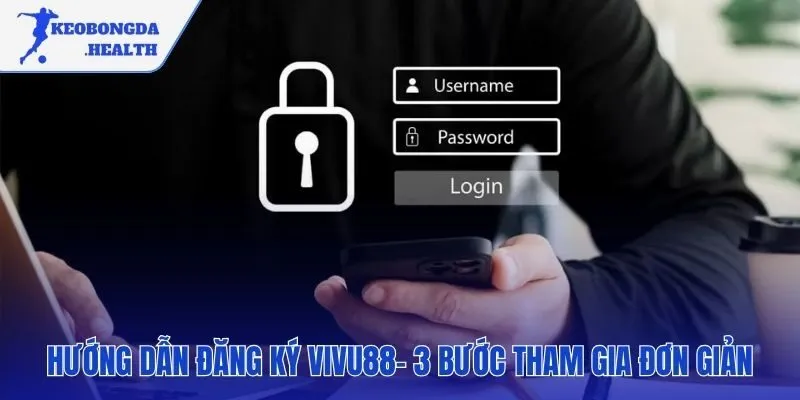 Quy trình đăng ký tài khoản VIVU88 nhanh chóng chỉ 3 bước